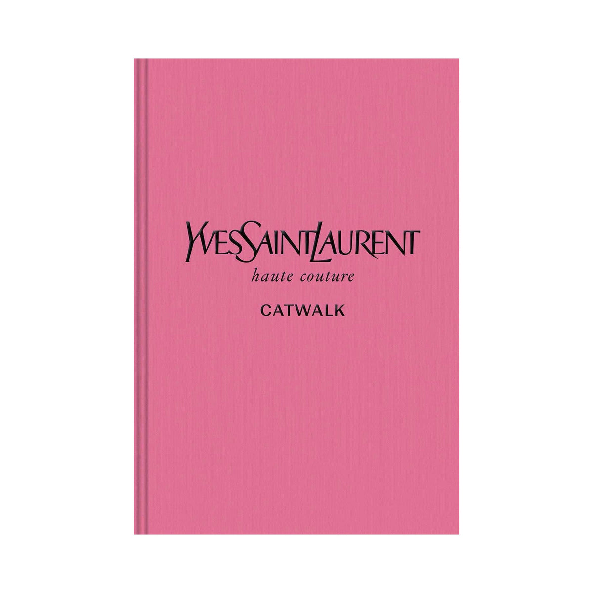 Yves Saint Laurent: The Complete Haute Couture Collections, 1962–2002 (Catwalk Series)