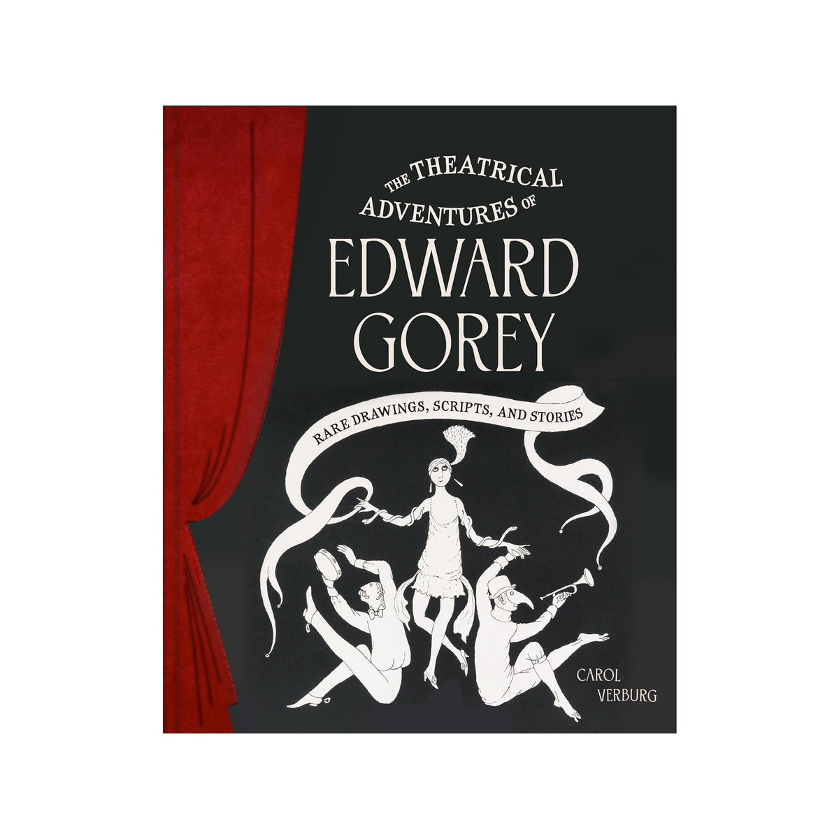 The Theatrical Adventures of Edward Gorey: Rare Drawings, Scripts, and Stories