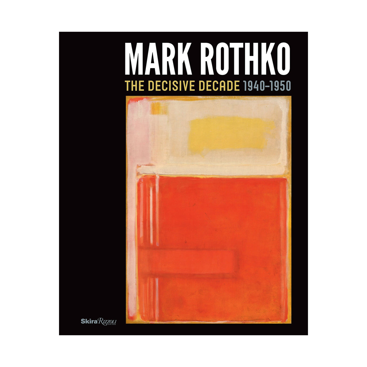 Mark Rothko: The Decisive Decade: 1940-1950