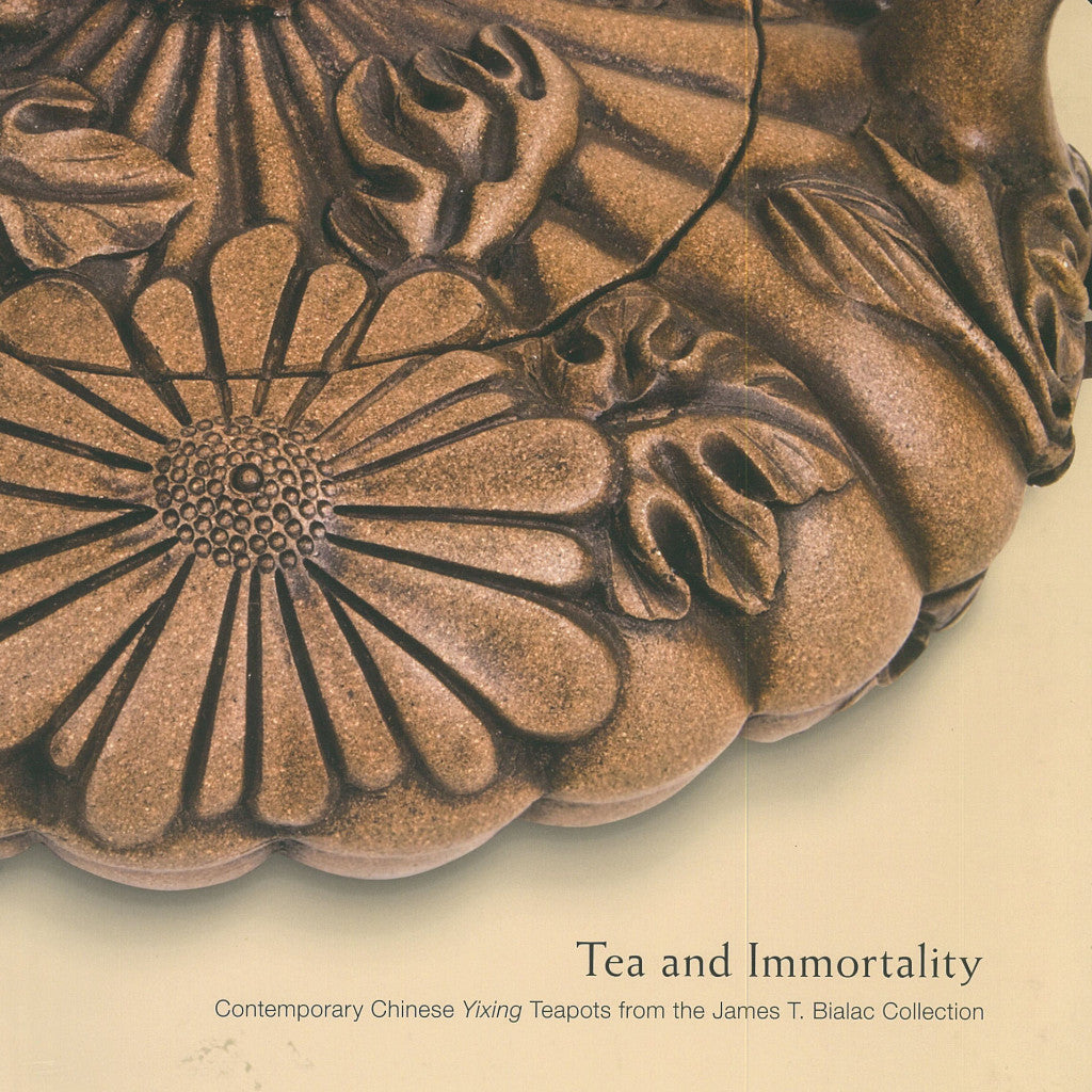 Tea and Immortality Contemporary Chinese Yixing Teapots from the James T Bialac Collection