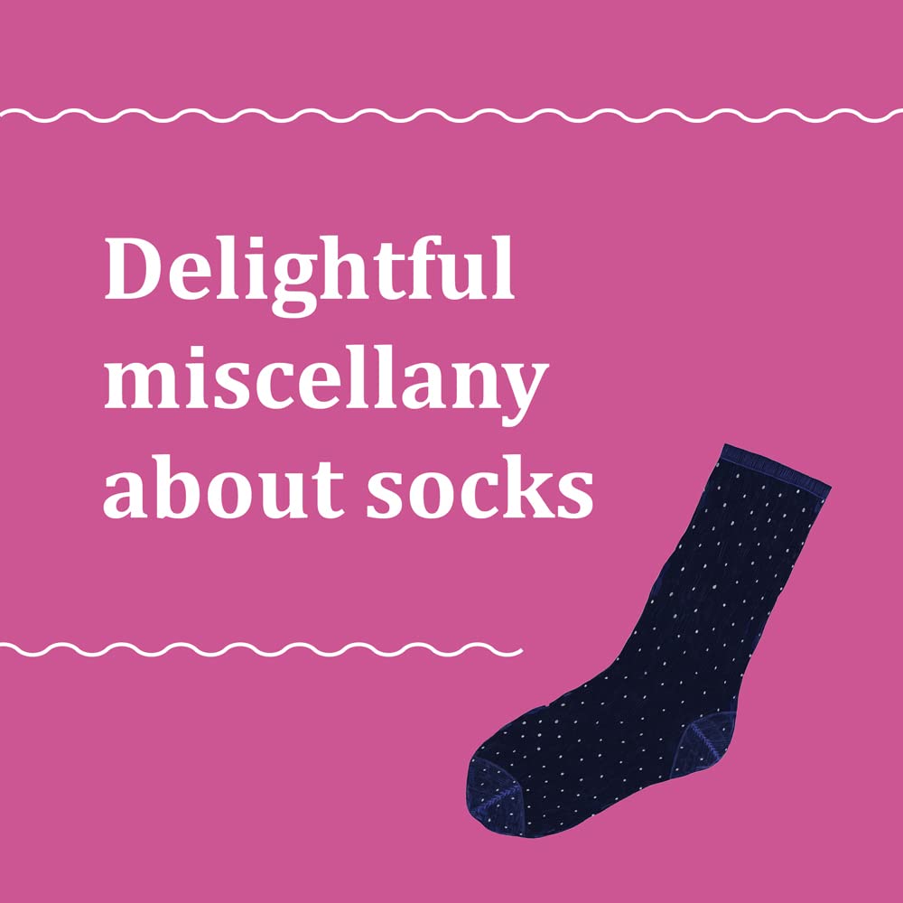 Socks: A Footloose Miscellany for Sock Lovers and Wearers